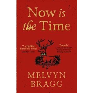 Now is the Time, Paperback - Melvyn Bragg imagine