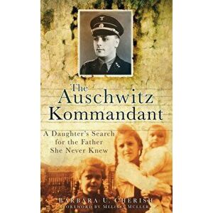 Auschwitz Kommandant. A Daughter's Search for the Father She Never Knew, Paperback - Barbara U. Cherish imagine
