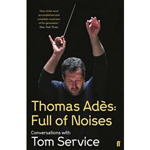 Thomas Ades: Full of Noises. Conversations with Tom Service, Paperback - Tom Service imagine
