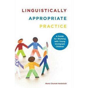 Linguistically Appropriate Practice. A Guide for Working with Young Immigrant Children, Paperback - Roma Chumak-Horbatsch imagine