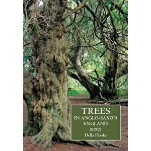 Trees in Anglo-Saxon England - Literature, Lore and Landscape, Paperback - Della Hooke imagine