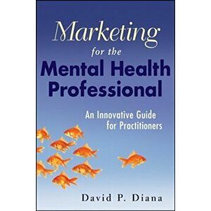 Marketing for the Mental Health Professional. An Innovative Guide for Practitioners, Paperback - David P. Diana imagine