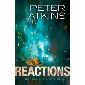 Reactions. The private life of atoms, Paperback - Peter Atkins imagine