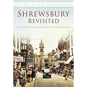 Shrewsbury Revisited. Britain in Old Photographs, Paperback - David Woodhouse imagine