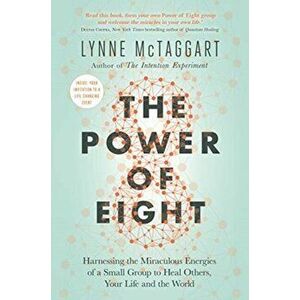 Power of Eight. Harnessing the Miraculous Energies of a Small Group to Heal Others, Your Life and the World, Paperback - Lynne McTaggart imagine