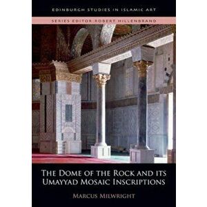 Dome of the Rock and its Umayyad Mosaic Inscriptions, Hardback - Marcus Milwright imagine