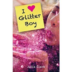 I [Heart] Glitter Boy, Paperback - Julia Clark imagine