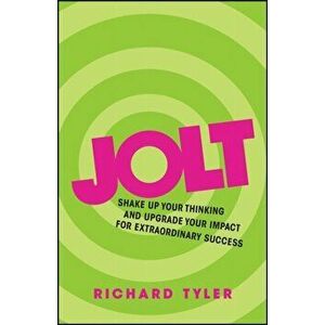 Jolt. Shake Up Your Thinking and Upgrade Your Impact for Extraordinary Success, Paperback - Richard Tyler imagine
