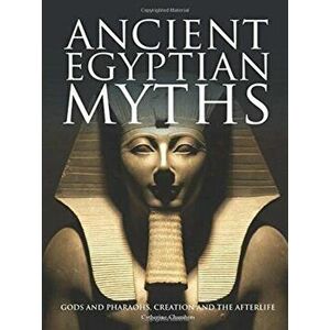 Ancient Egyptian Myths. Gods and Pharoahs, Creation and the Afterlife, Hardback - Catherine Chambers imagine