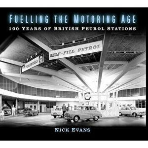 Fuelling the Motoring Age. 100 Years of British Petrol Stations, Paperback - Nick Evans imagine