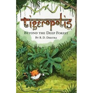 Tigeropolis. Beyond the Deep Forest, Paperback - R. D. Dikstra imagine