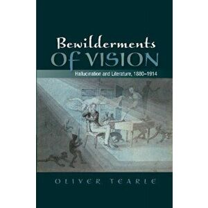 Bewilderments of Vision. Hallucination and Literature, 1880-1914, Paperback - Oliver Tearle imagine