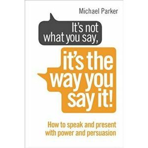 It's Not What You Say, It's The Way You Say It!. How to sell yourself when it really matters, Paperback - Michael Parker imagine