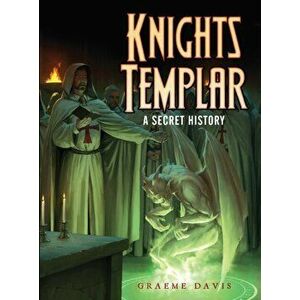 Knights Templar. A Secret History, Paperback - Graeme Davis imagine