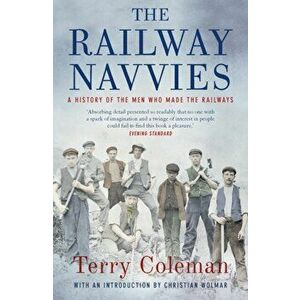 Railway Navvies. A History of the Men who Made the Railways, Paperback - Terry Coleman imagine