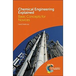 Chemical Engineering Explained. Basic Concepts for Novices, Hardback - David Shallcross imagine