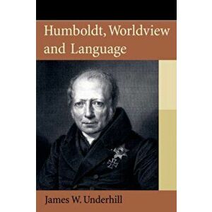 Humboldt, Worldview and Language, Paperback - James W. Underhill imagine
