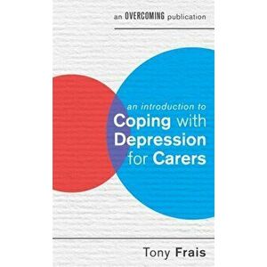 Introduction to Coping with Depression for Carers, Paperback - Tony Frais imagine