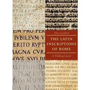 Latin Inscriptions of Rome. A Walking Guide, Paperback - Tyler Lansford imagine