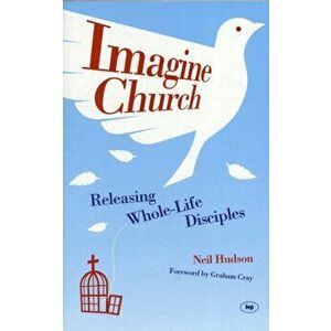 Imagine Church. Releasing Dynamic Everyday Disciples, Paperback - Neil Hudson imagine