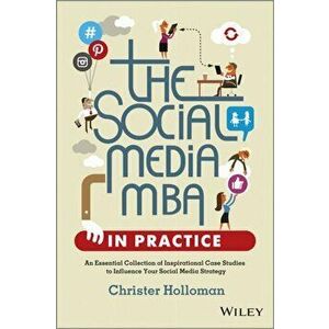 Social Media MBA in Practice. An Essential Collection of Inspirational Case Studies to Influence your Social Media Strategy, Hardback - Christer Hollo imagine
