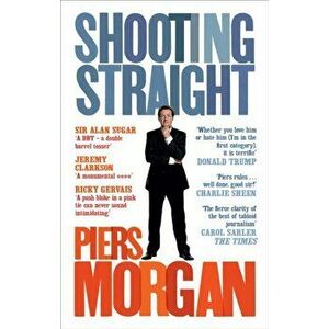 Shooting Straight. Guns, Gays, God, and George Clooney, Paperback - Piers Morgan imagine
