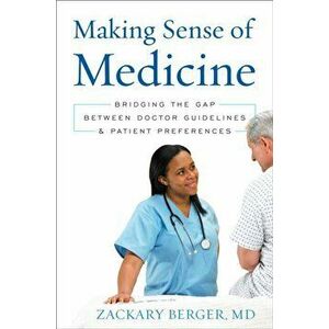 Making Sense of Medicine. Bridging the Gap between Doctor Guidelines and Patient Preferences, Hardback - Zackary Berger imagine