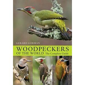 Woodpeckers of the World. The Complete Guide, Hardback - Gerard Gorman imagine