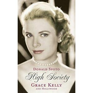 High Society. Grace Kelly and Hollywood, Paperback - Donald Spoto imagine