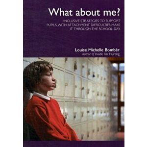 What About Me?. Inclusive Strategies to Support Pupils with Attachment Difficulties Make it Through the School Day, Paperback - Louise Michelle Bomber imagine