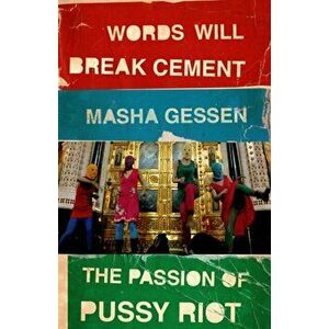 Words Will Break Cement. The Passion of Pussy Riot, Paperback - Masha Gessen imagine