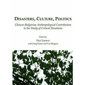 Disasters, Culture, Politics. Chinese-Bulgarian Anthropological Contribution to the Study of Critical Situations, Hardback - *** imagine