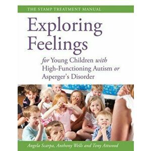 Exploring Feelings for Young Children with High-Functioning Autism or Asperger's Disorder. The Stamp Treatment Manual, Paperback - Anthony Wells imagine