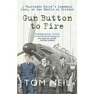 Gun Button to Fire. A Hurricane Pilot's Dramatic Story of the Battle of Britain, Paperback - Tom Neil imagine