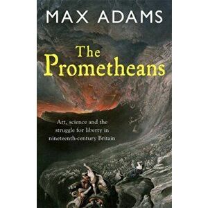 Prometheans. John Martin and the generation that stole the future, Paperback - Max Adams imagine