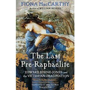 Last Pre-Raphaelite. Edward Burne-Jones and the Victorian Imagination, Paperback - Fiona MacCarthy imagine