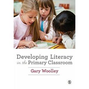 Developing Literacy in the Primary Classroom, Paperback - Gary Woolley imagine