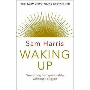 Waking Up. Searching for Spirituality Without Religion, Paperback - Sam Harris imagine