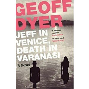Jeff in Venice, Death in Varanasi, Paperback - Geoff Dyer imagine