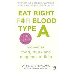 Eat Right for Blood Type A. Maximise your health with individual food, drink and supplement lists for your blood type, Paperback - Dr. Peter J. D'Adam imagine