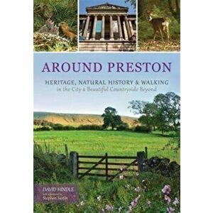 Around Preston. Heritage, Natural History and Walking in the City and Beautiful Countryside Beyond, Paperback - David Hindle imagine