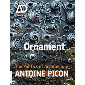Ornament. The Politics of Architecture and Subjectivity, Paperback - Antoine Picon imagine