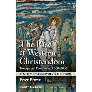 Rise of Western Christendom. Triumph and Diversity, A.D. 200-1000, Paperback - Peter Brown imagine