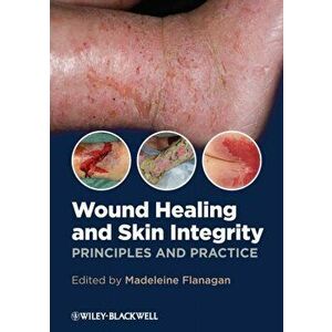 Wound Healing and Skin Integrity. Principles and Practice, Paperback - Madeleine Flanagan imagine