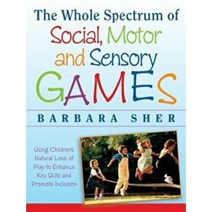 Whole Spectrum of Social, Motor and Sensory Games, Paperback - Barbara Sher imagine