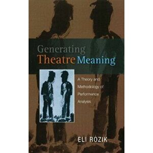Generating Theatre Meaning. A Theory and Methodology of Performance Analysis, Paperback - Eli Rozik imagine