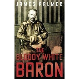 Bloody White Baron, Paperback - James Palmer imagine