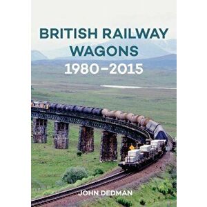 British Railway Wagons 1980-2015, Paperback - John Dedman imagine
