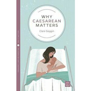 Why Caesarean Matters, Paperback - Clare Goggin imagine