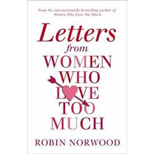Letters from Women Who Love Too Much, Paperback - Robin Norwood imagine